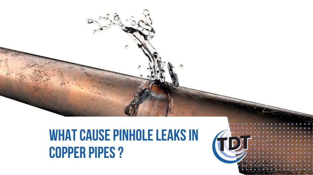 What Causes Pinhole Leaks in Copper Pipes? TDT Plumbing